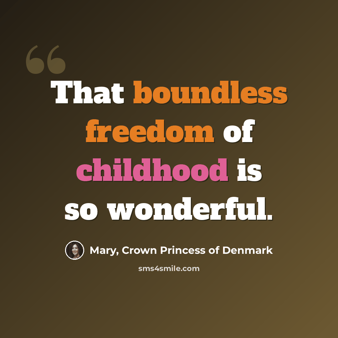 “That boundless freedom of childhood is so wonderful.” quote by Mary, Crown Princess of Denmark