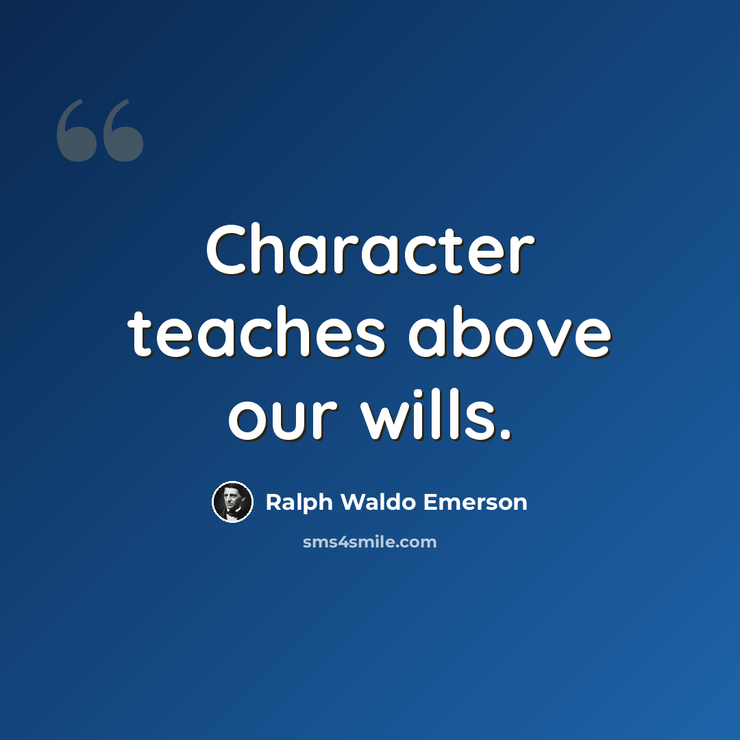 “Character teaches above our wills.” quote by Ralph Waldo Emerson
