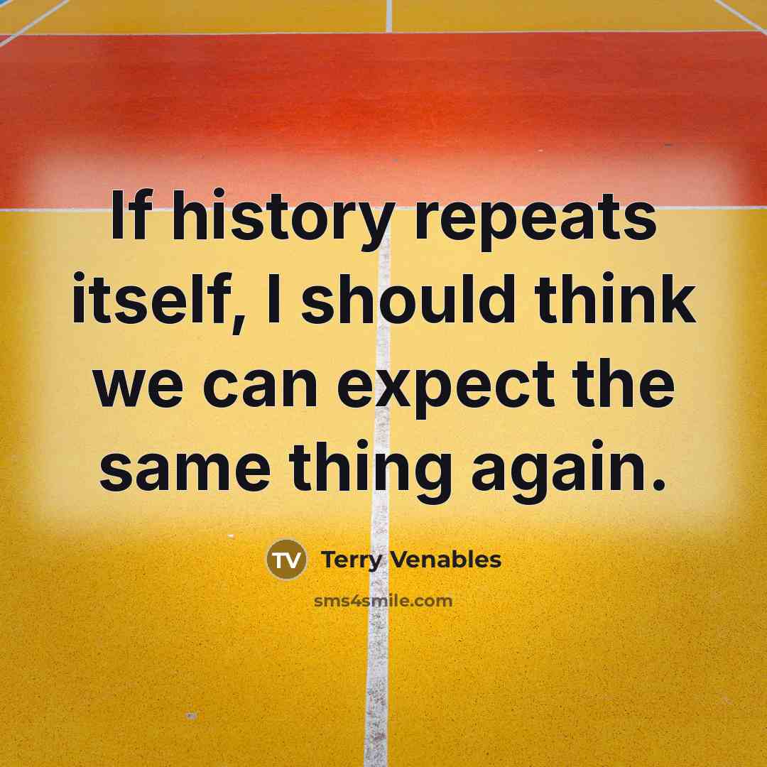 “If history repeats itself, I should think we can expect the same thing again.” quote by Terry Venables