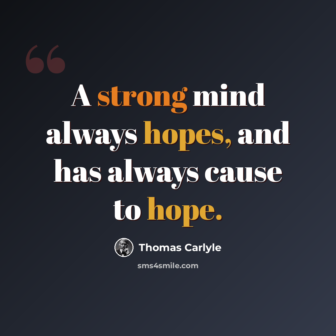 “A strong mind always hopes, and has always cause to hope.” quote by Thomas Carlyle