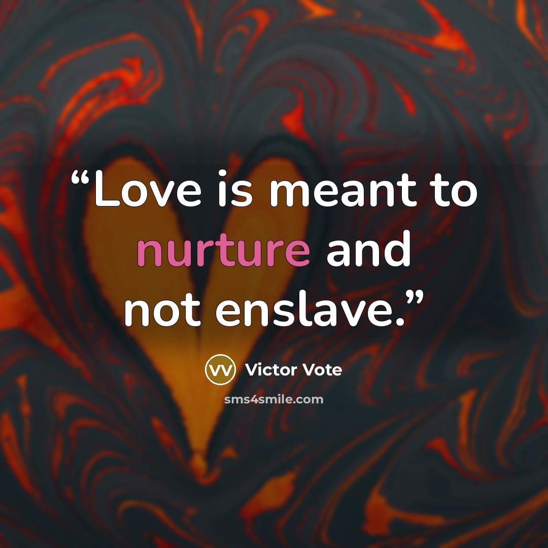 “Love is meant to nurture and not enslave.” quote by Victor Vote