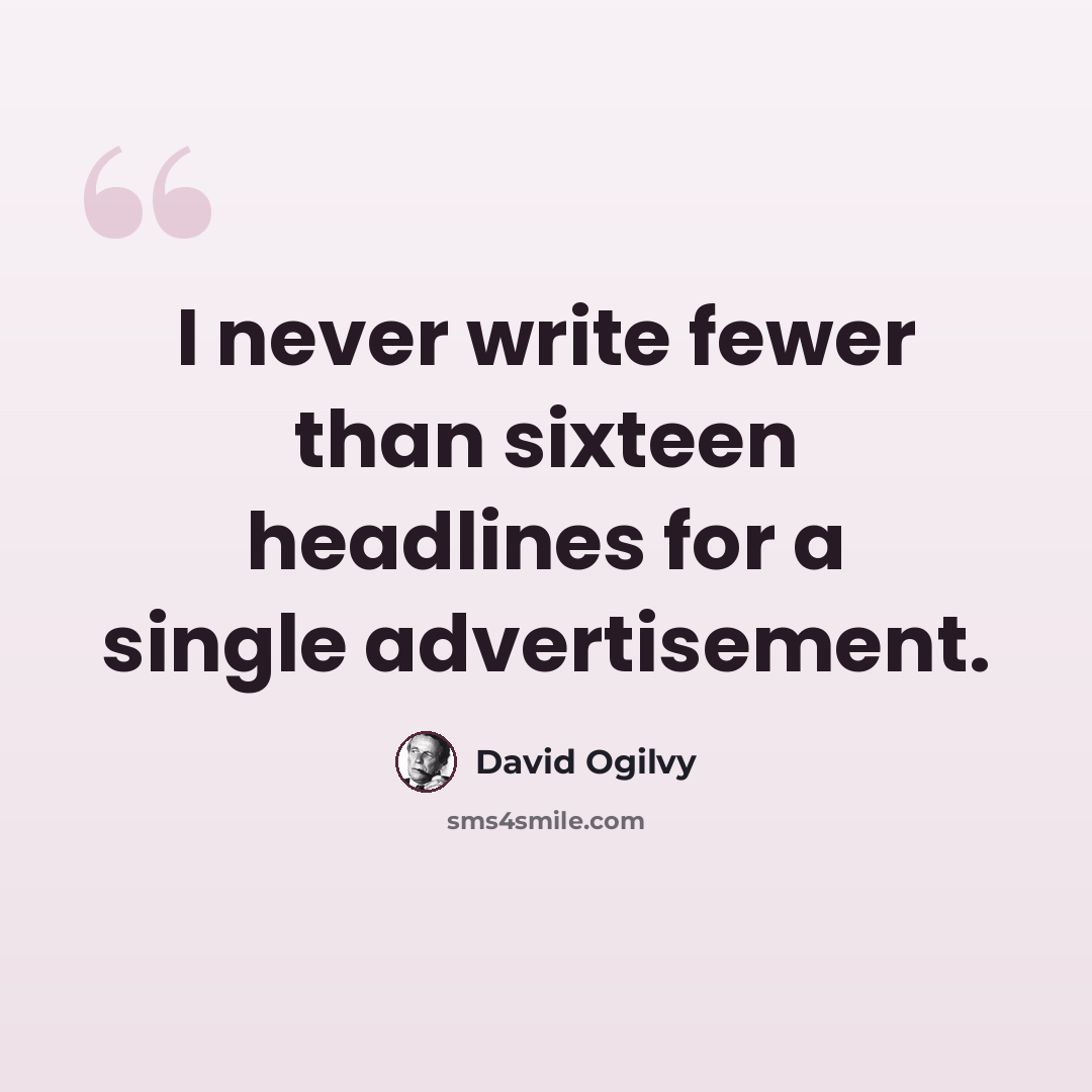 “I never write fewer than sixteen headlines for a single advertisement.” quote by David Ogilvy