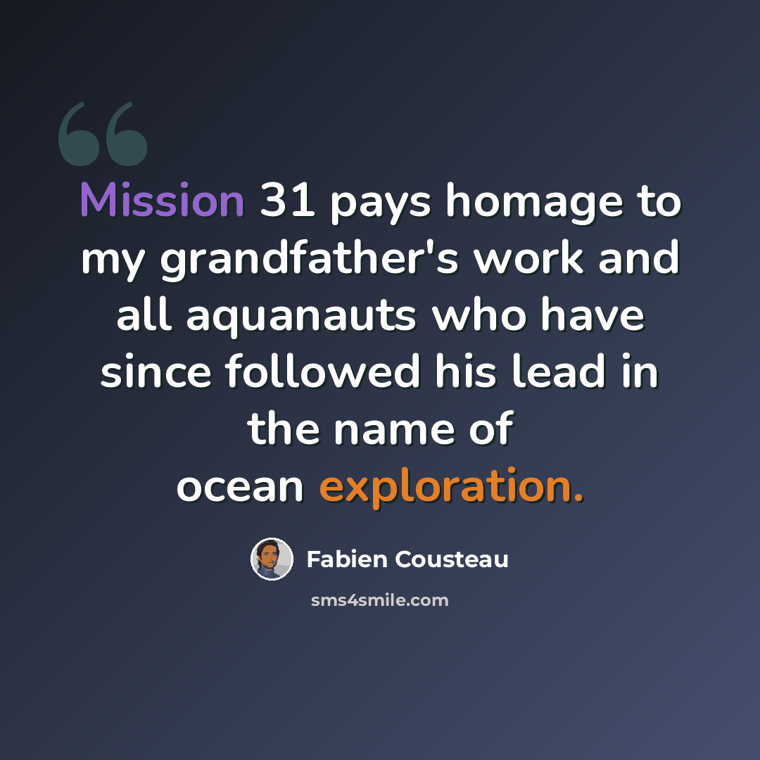 “Mission 31 pays homage to my grandfather's work and all aquanauts who have since followed his lead in the name of ocean exploration.” quote by Fabien Cousteau