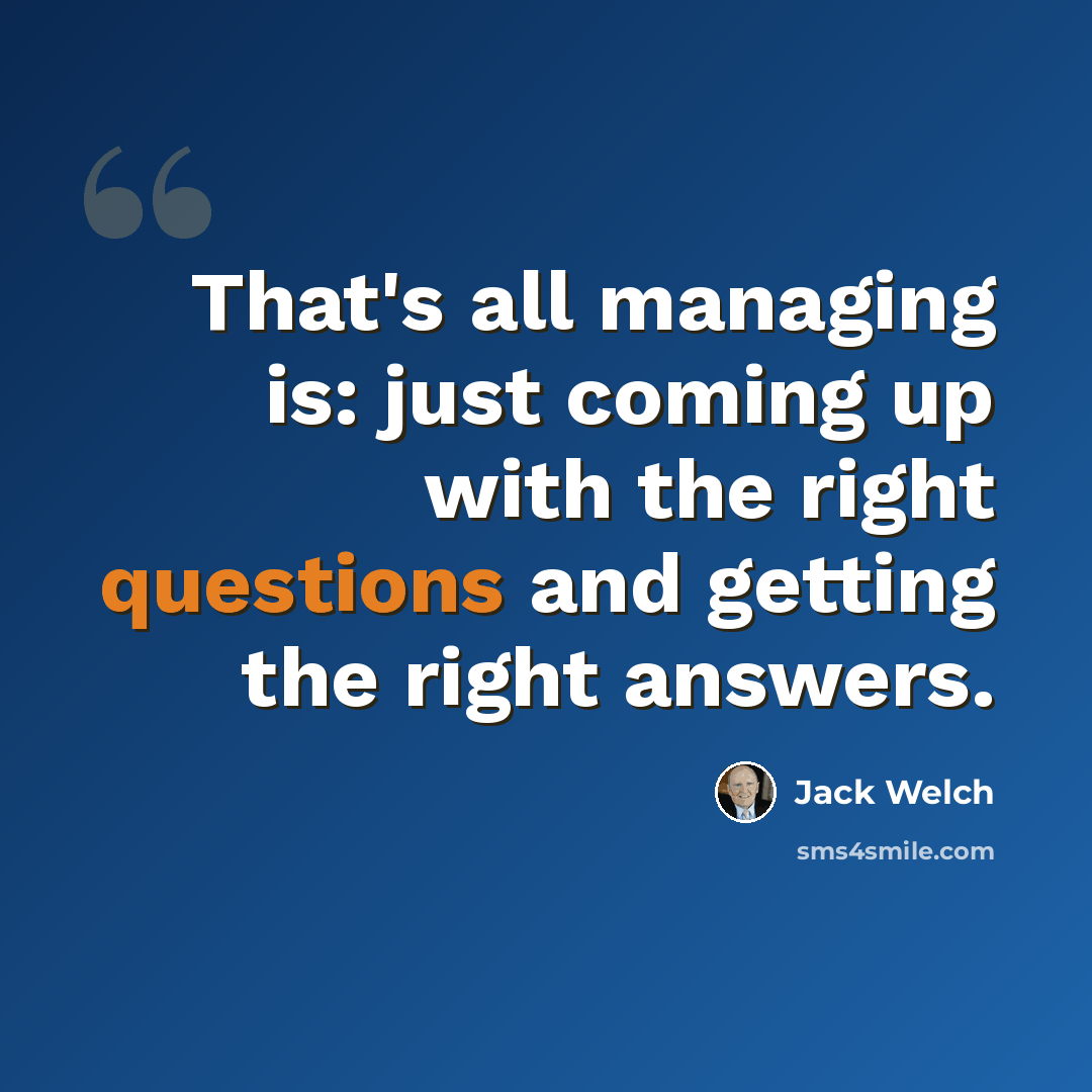 “That's all managing is: just coming up with the right questions and getting the right answers.” quote by Jack Welch
