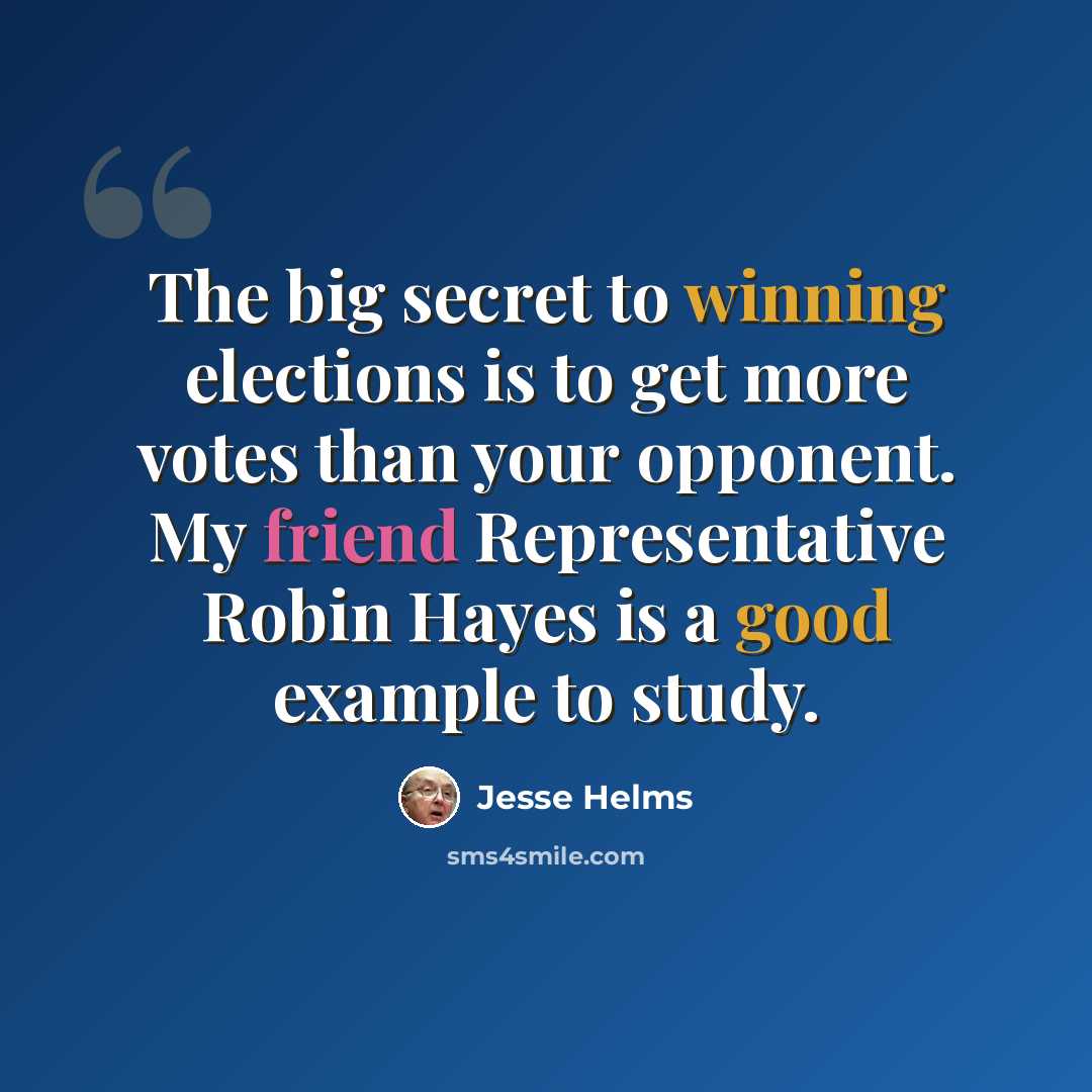 “The big secret to winning elections is to get more votes than your opponent. My friend Representative Robin Hayes is a good example to study.” quote by Jesse Helms