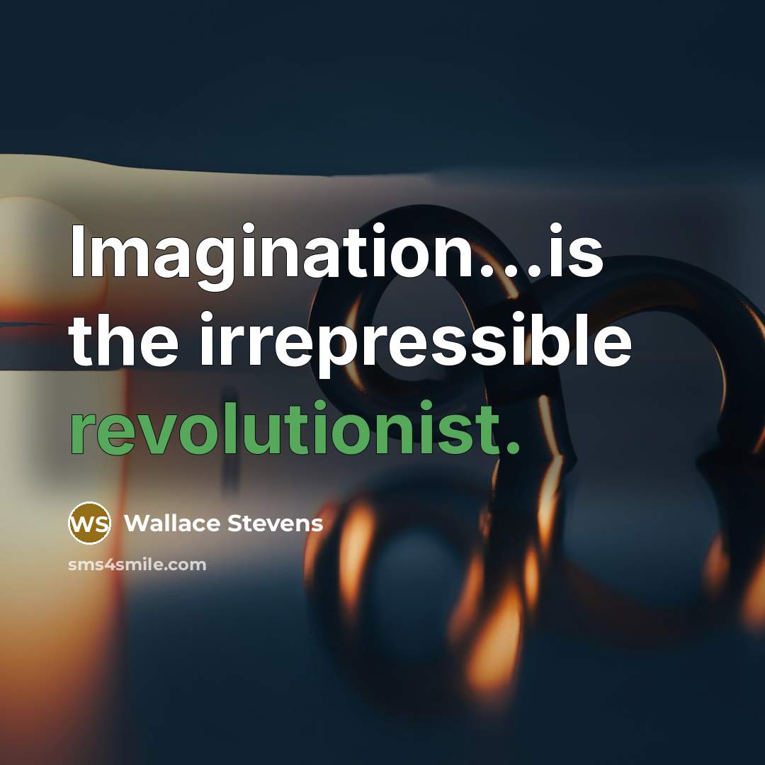 “Imagination...is the irrepressible revolutionist.” quote by Wallace Stevens