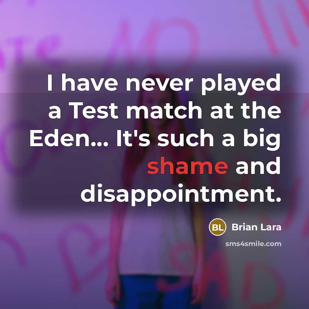 “I have never played a Test match at the Eden... It's such a big shame and disappointment.” quote by Brian Lara