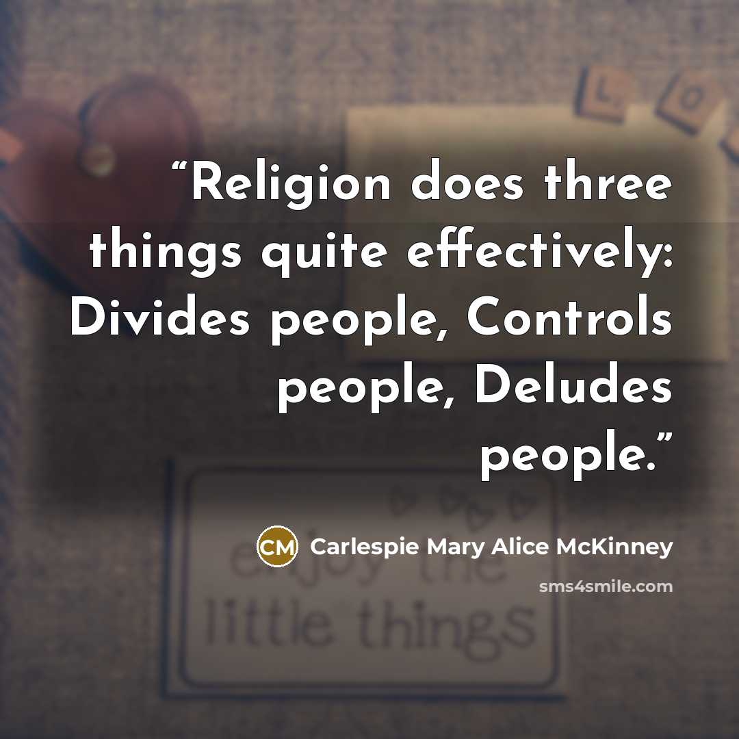 “Religion does three things quite effectively: Divides people, Controls people, Deludes people.” quote by Carlespie Mary Alice McKinney