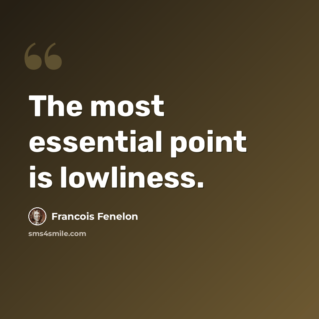 “The most essential point is lowliness.” quote by Francois Fenelon