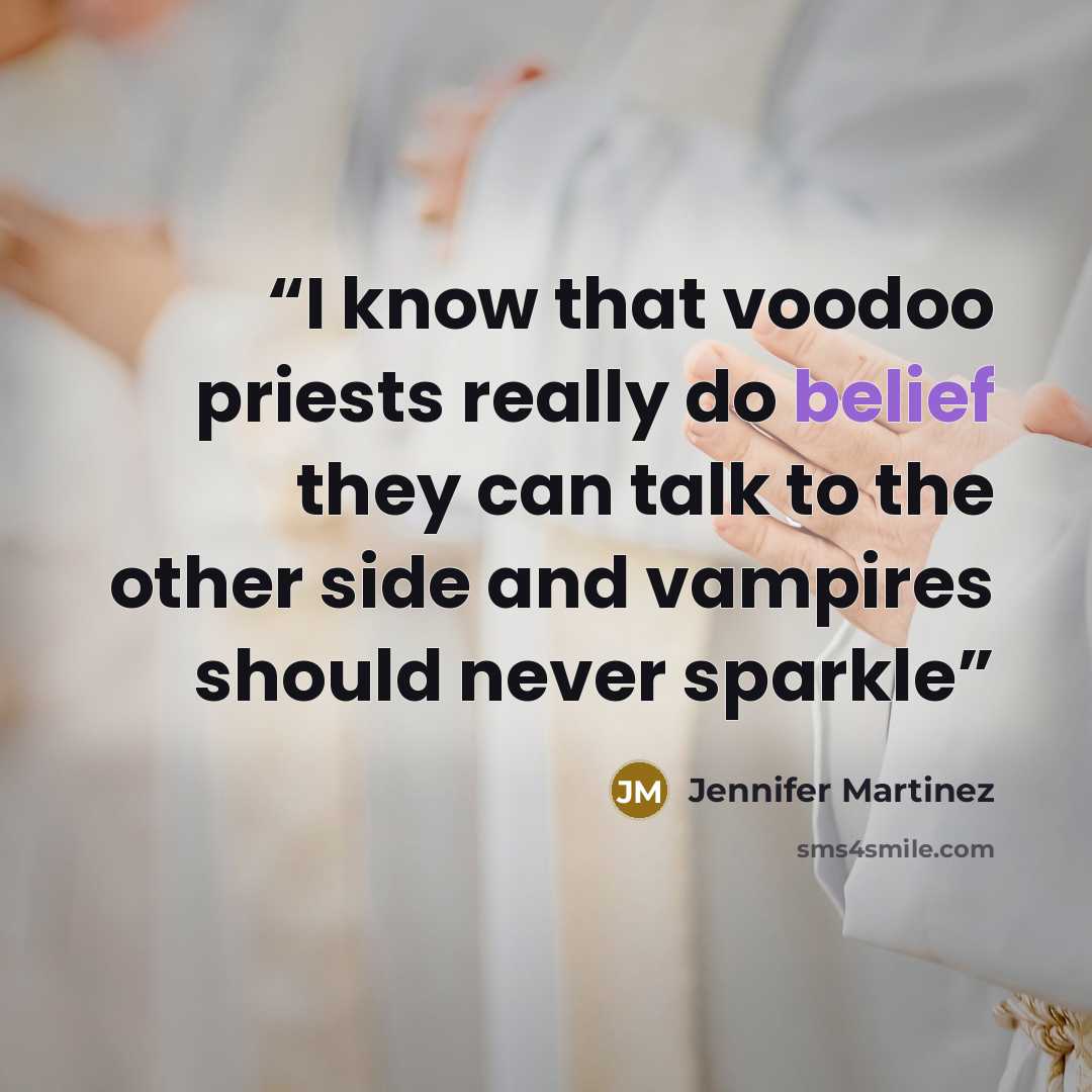 “I know that voodoo priests really do belief they can talk to the other side and vampires should never sparkle” quote by Jennifer Martinez