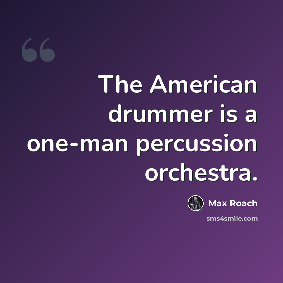 “The American drummer is a one-man percussion orchestra.” quote by Max Roach