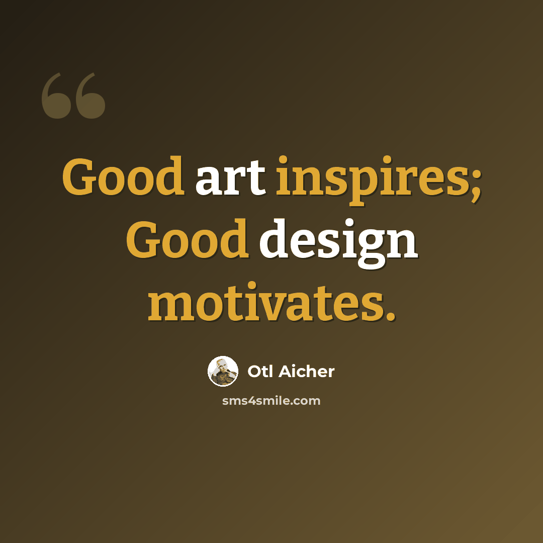 “Good art inspires; Good design motivates.” quote by Otl Aicher