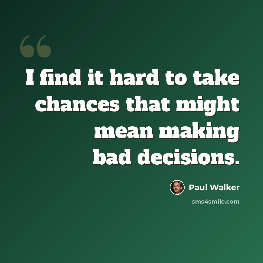 “I find it hard to take chances that might mean making bad decisions.” quote by Paul Walker