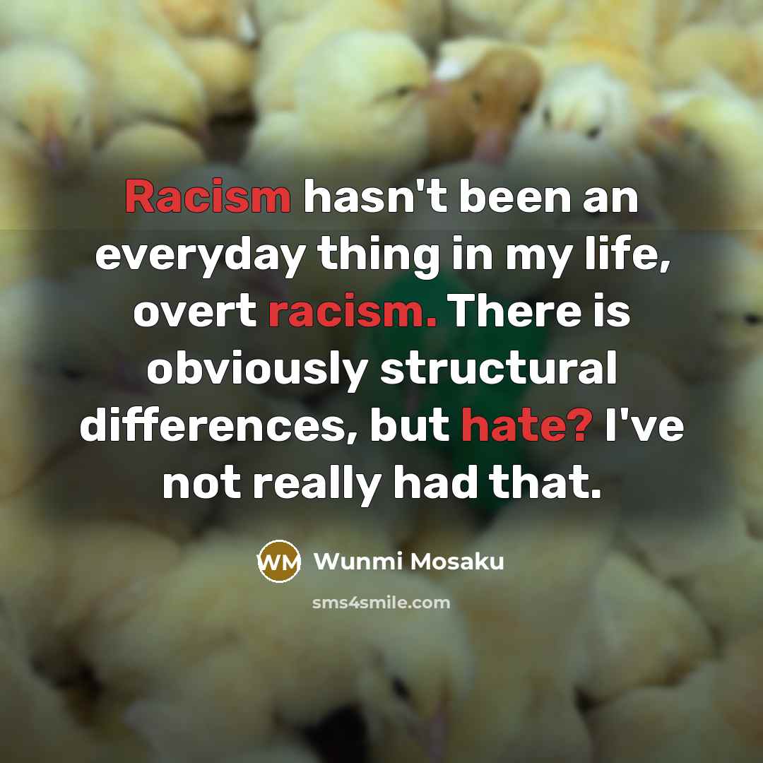 “Racism hasn't been an everyday thing in my life, overt racism. There is obviously structural differences, but hate? I've not really had that.” quote by Wunmi Mosaku