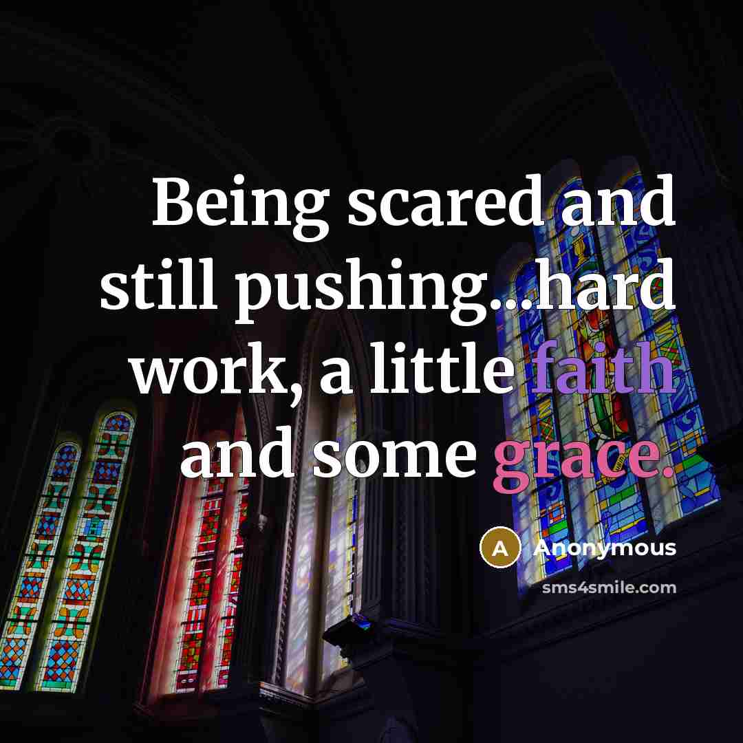 “Being scared and still pushing...hard work, a little faith and some grace.” quote by Anonymous