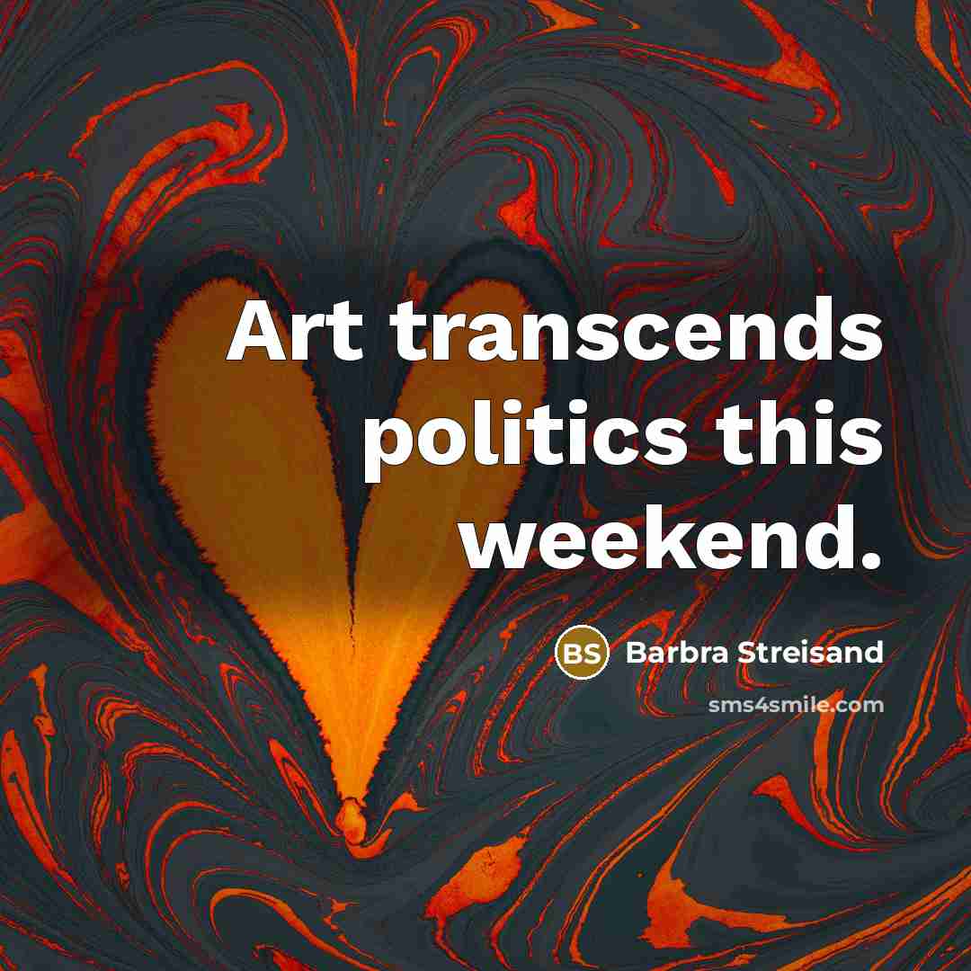 “Art transcends politics this weekend.” quote by Barbra Streisand