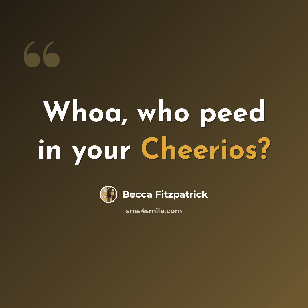 “Whoa, who peed in your Cheerios?” quote by Becca Fitzpatrick