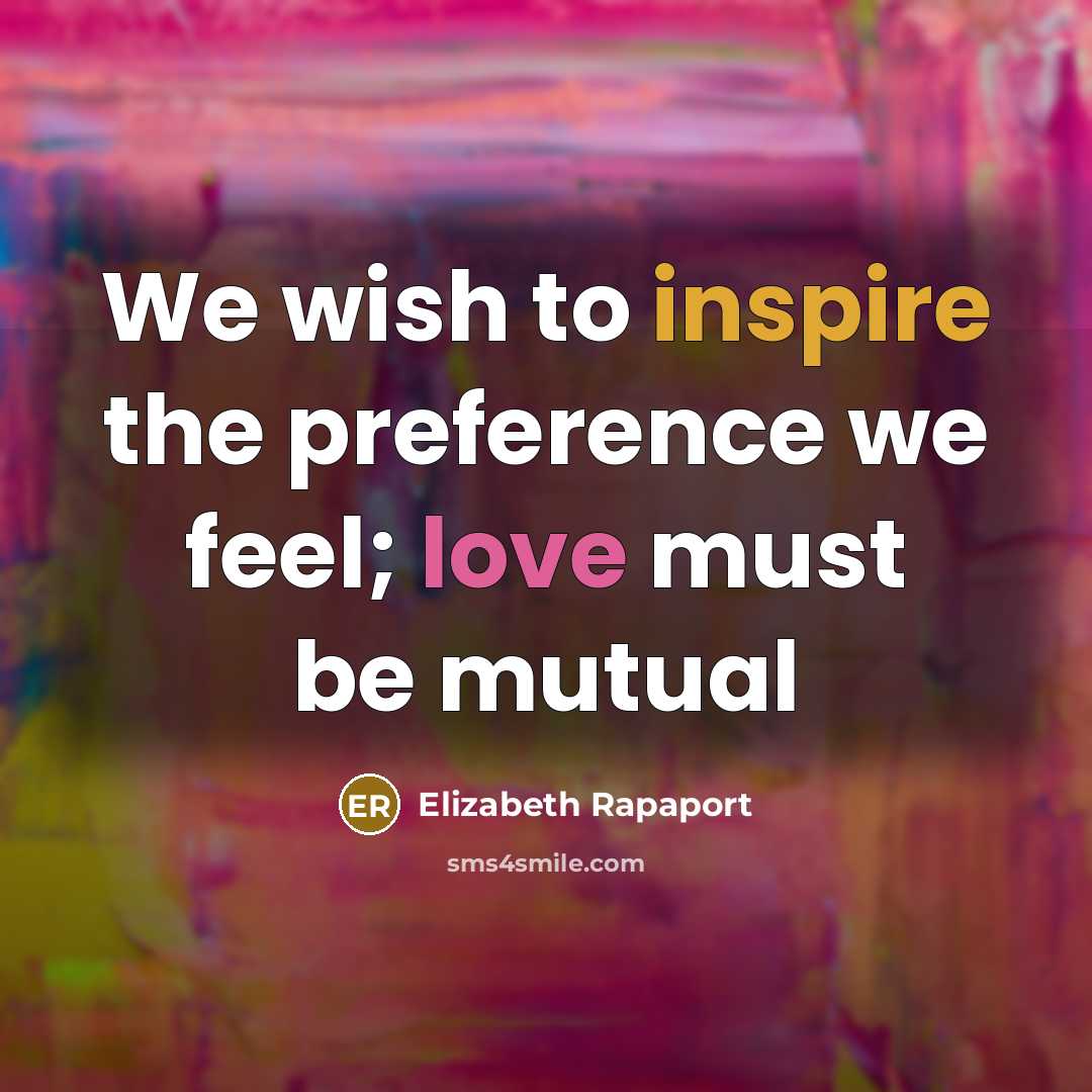 “We wish to inspire the preference we feel; love must be mutual” quote by Elizabeth Rapaport