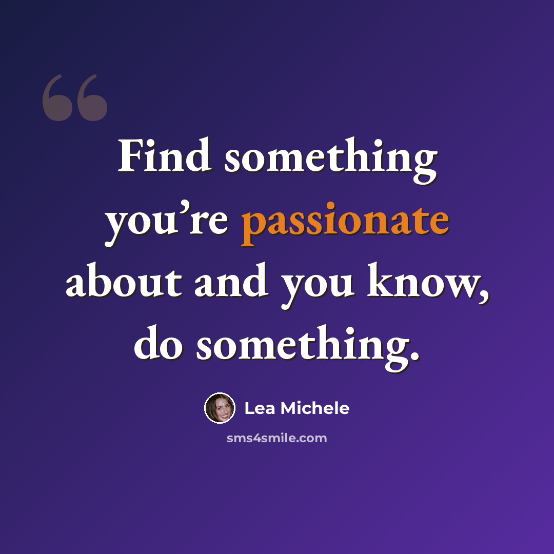 “Find something you’re passionate about and you know, do something.” quote by Lea Michele