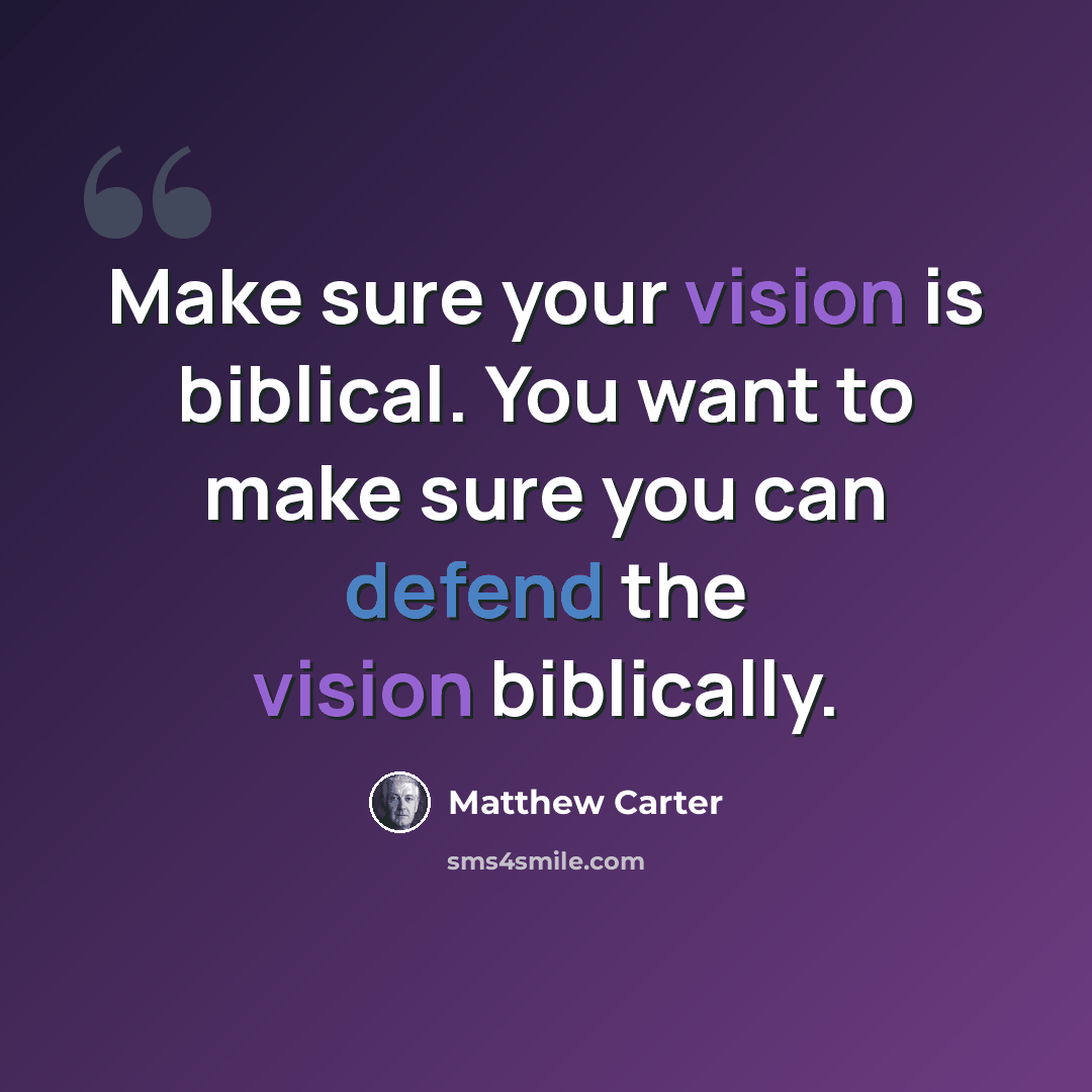 “Make sure your vision is biblical. You want to make sure you can defend the vision biblically.” quote by Matthew Carter