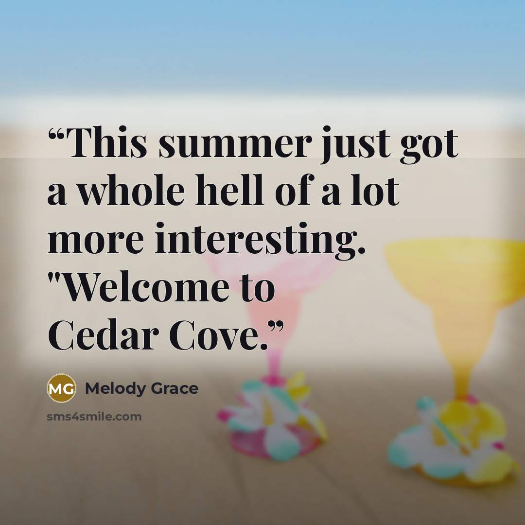 “This summer just got a whole hell of a lot more interesting. "Welcome to Cedar Cove.” quote by Melody Grace