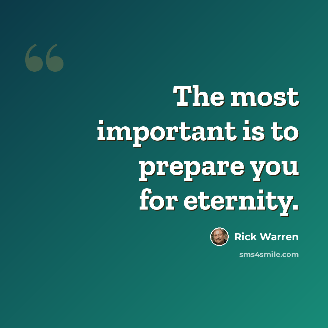 “The most important is to prepare you for eternity.” quote by Rick Warren