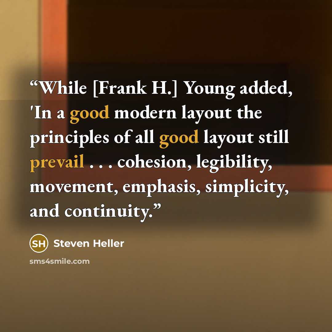 “While [Frank H.] Young added, 'In a good modern layout the principles of all good layout still prevail . . . cohesion, legibility, movement, emphasis, simplicity, and continuity.” quote by Steven Heller