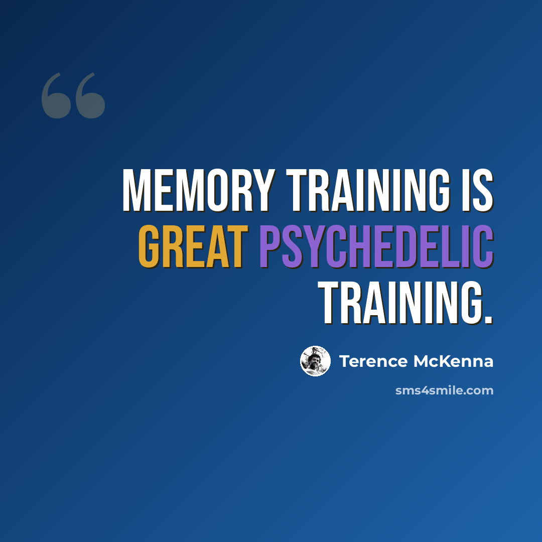 “Memory training is great psychedelic training.” quote by Terence McKenna