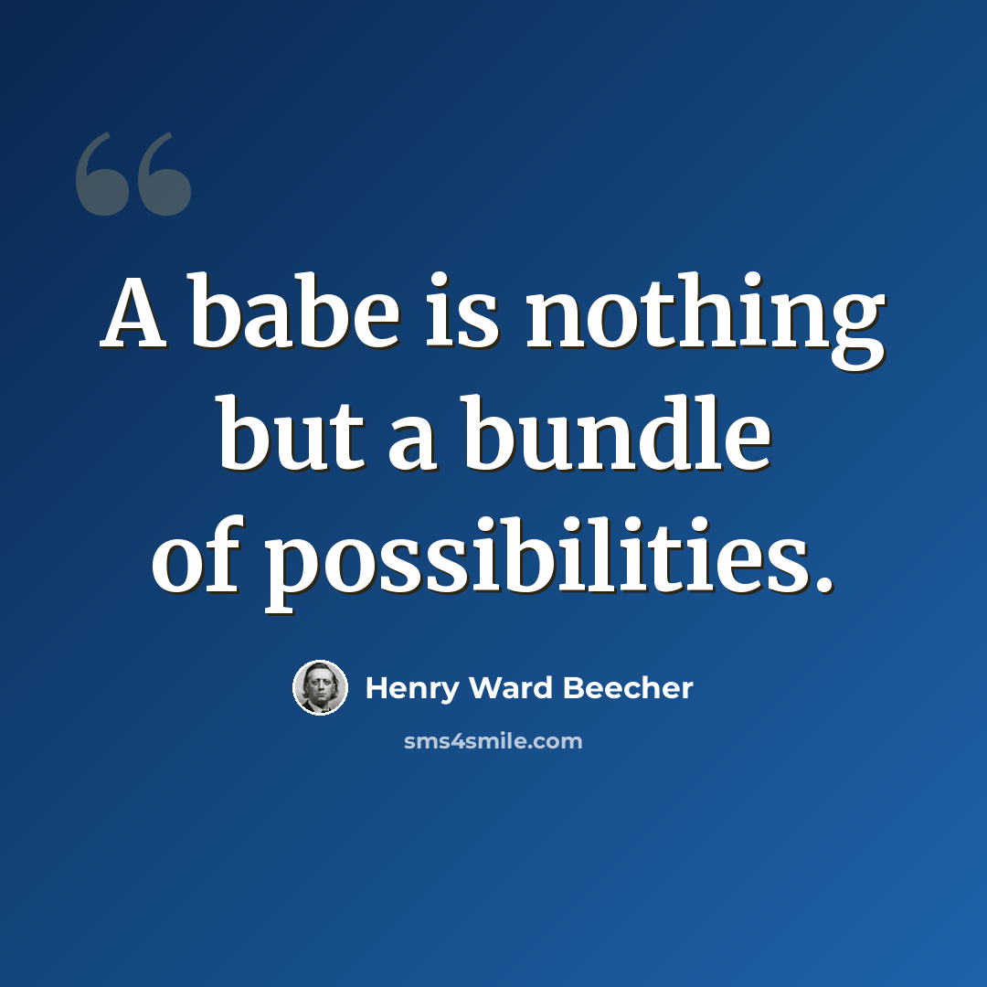 “A babe is nothing but a bundle of possibilities.” quote by Henry Ward Beecher