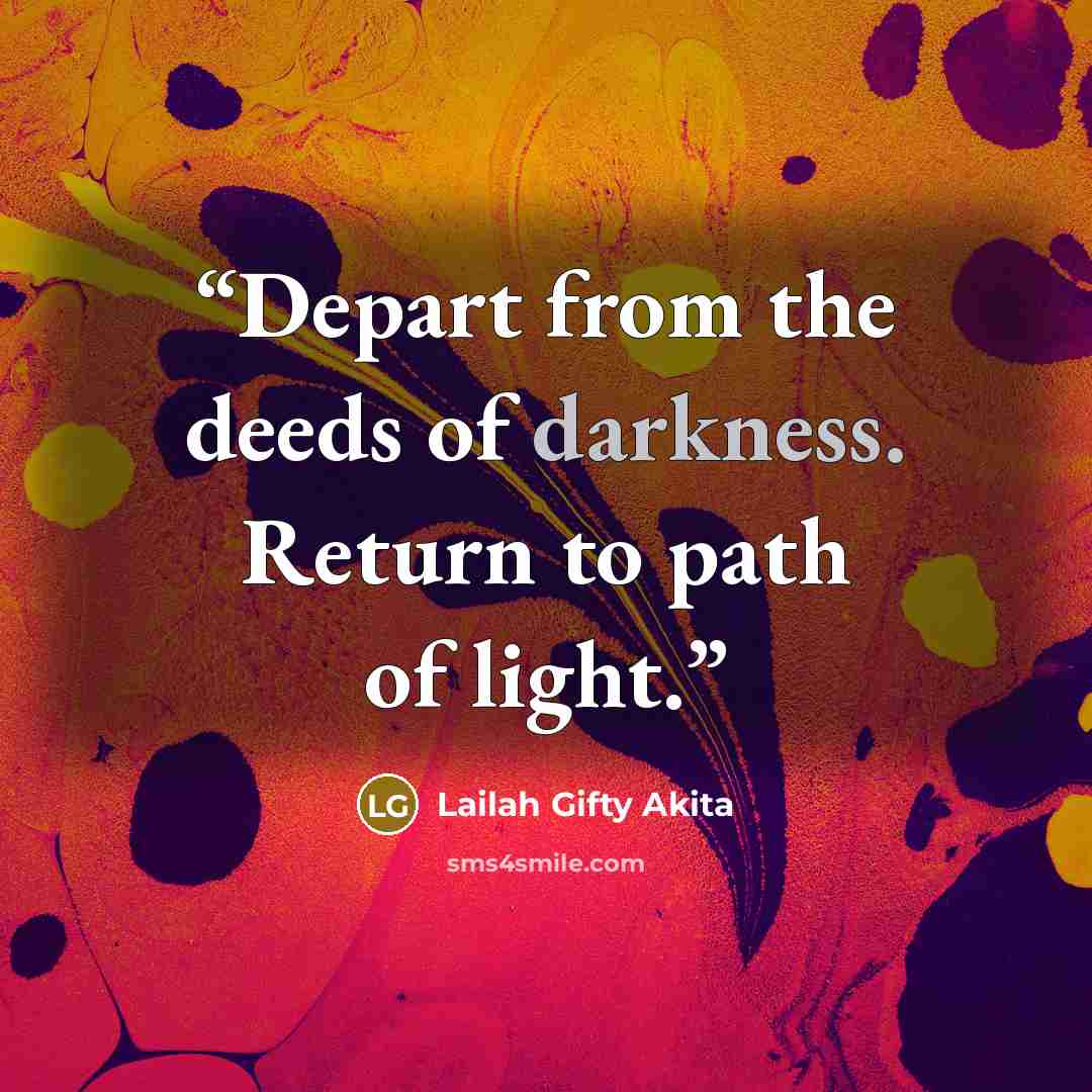 “Depart from the deeds of darkness. Return to path of light.” quote by Lailah Gifty Akita