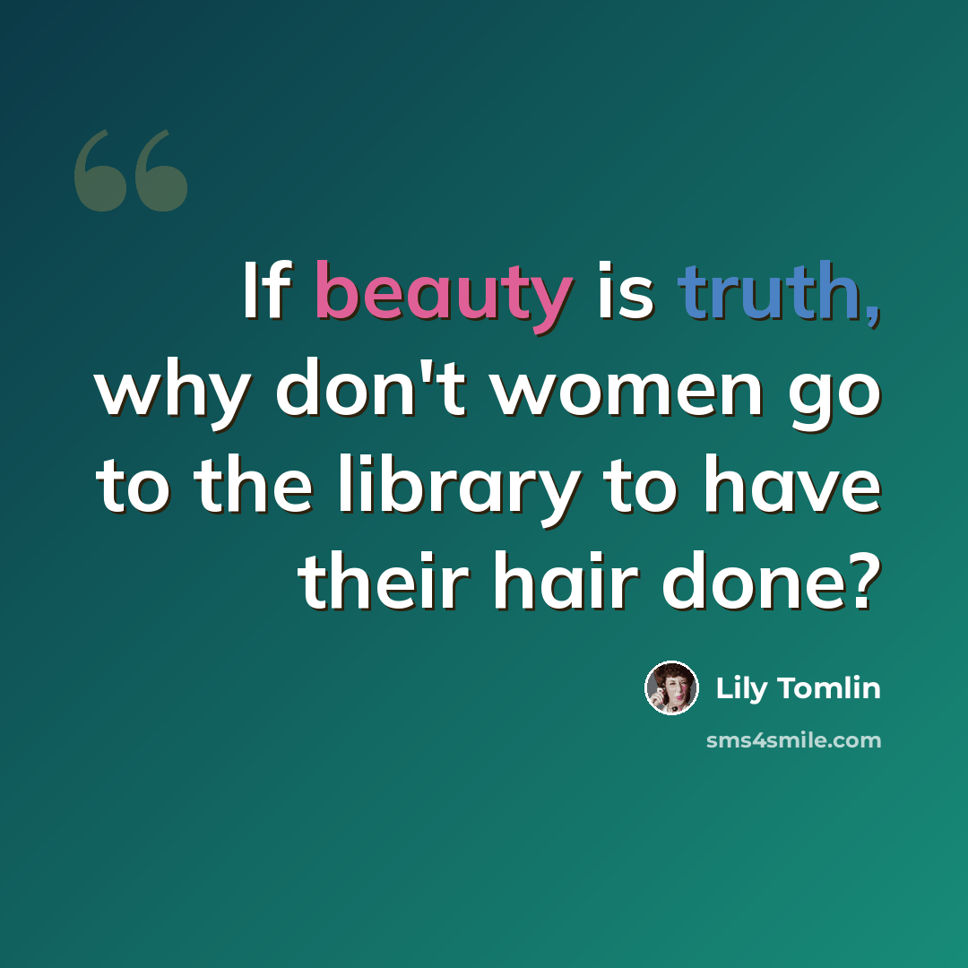 “If beauty is truth, why don't women go to the library to have their hair done?” quote by Lily Tomlin