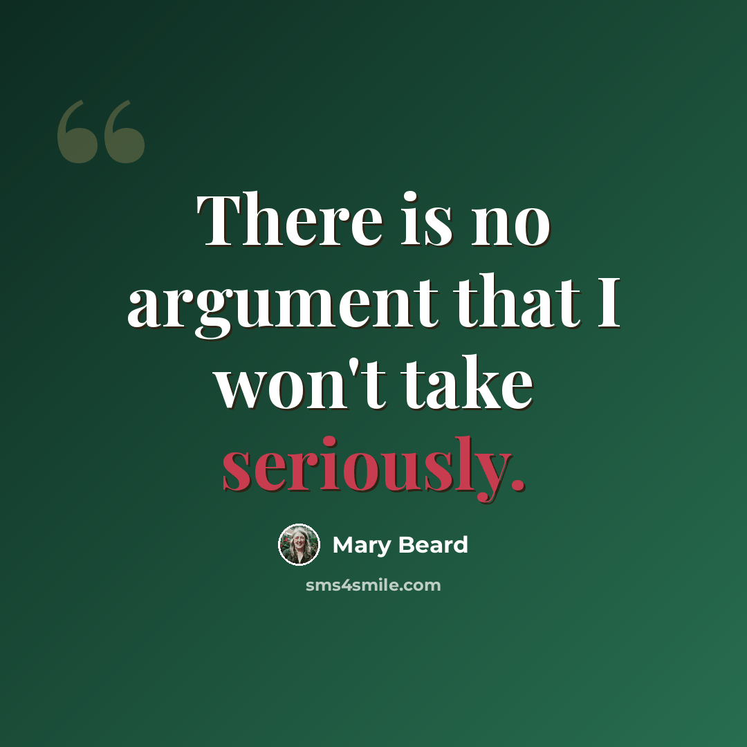 “There is no argument that I won't take seriously.” quote by Mary Beard