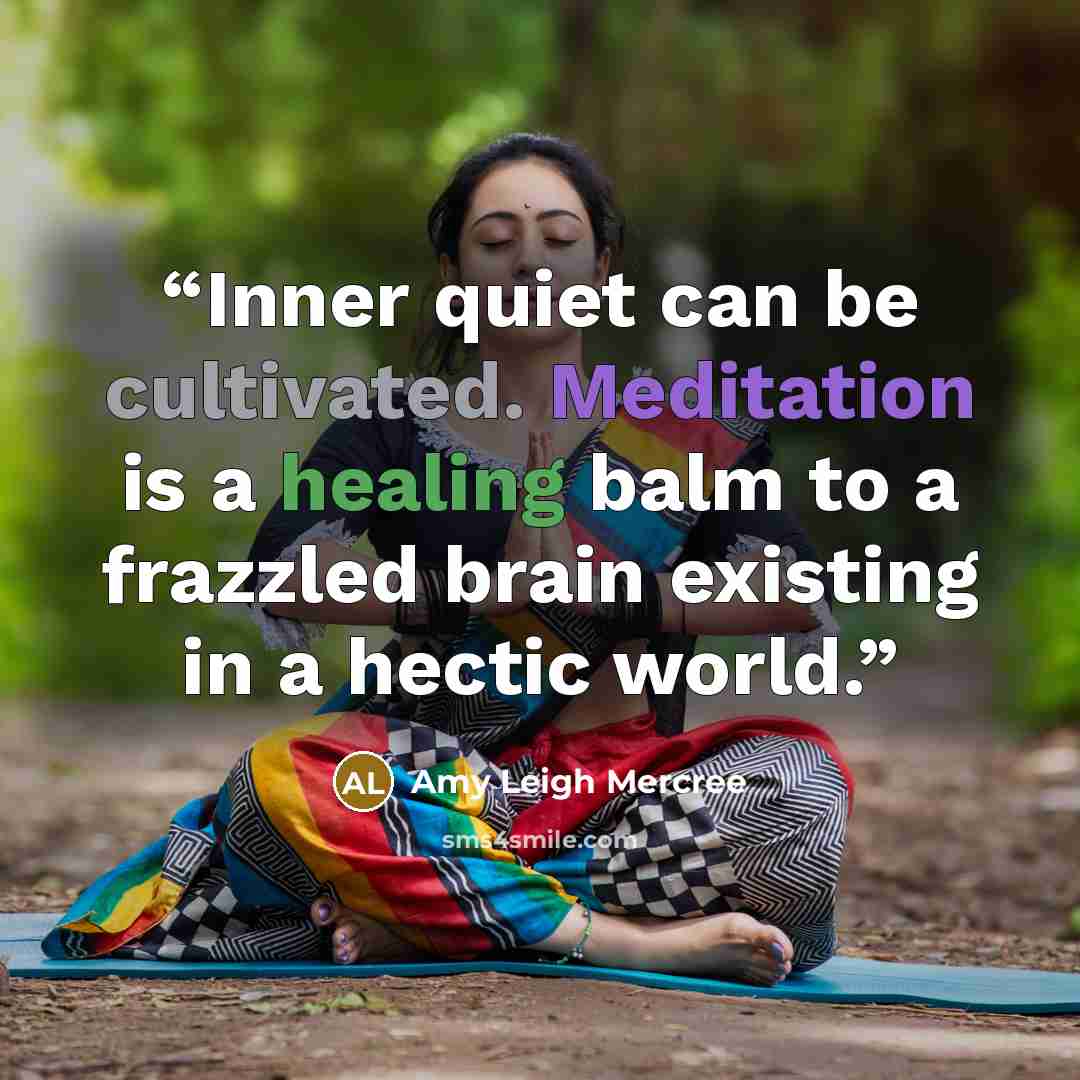 “Inner quiet can be cultivated. Meditation is a healing balm to a frazzled brain existing in a hectic world.” quote by Amy Leigh Mercree
