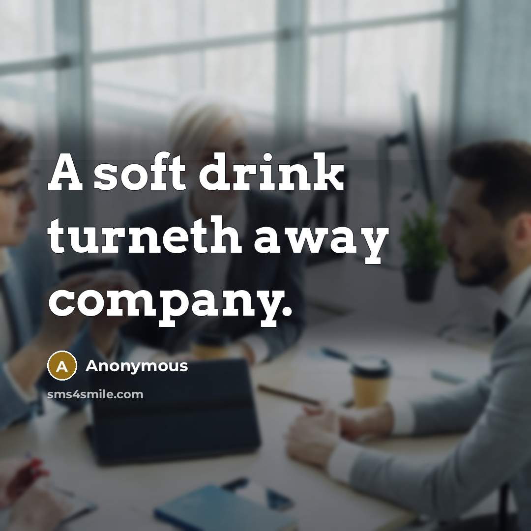 “A soft drink turneth away company.” quote by Anonymous