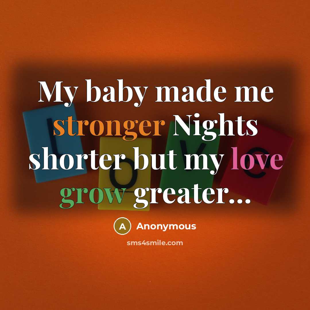 “My baby made me stronger Nights shorter but my love grow greater…” quote by Anonymous