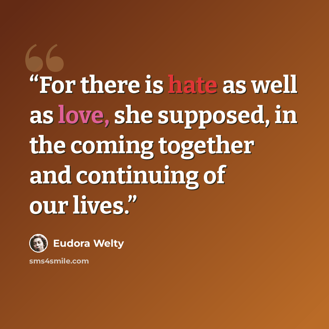 “For there is hate as well as love, she supposed, in the coming together and continuing of our lives.” quote by Eudora Welty