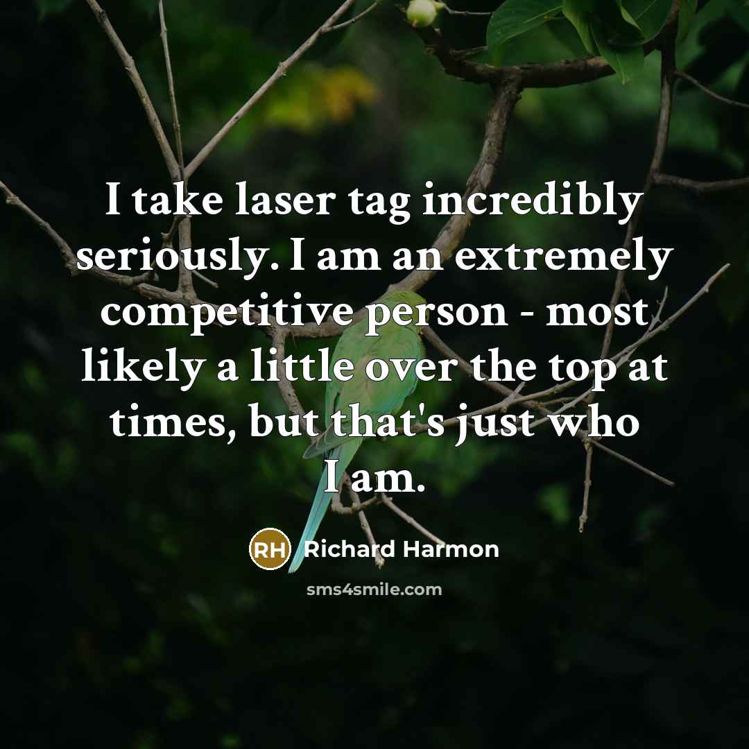 “I take laser tag incredibly seriously. I am an extremely competitive person - most likely a little over the top at times, but that's just who I am.” quote by Richard Harmon
