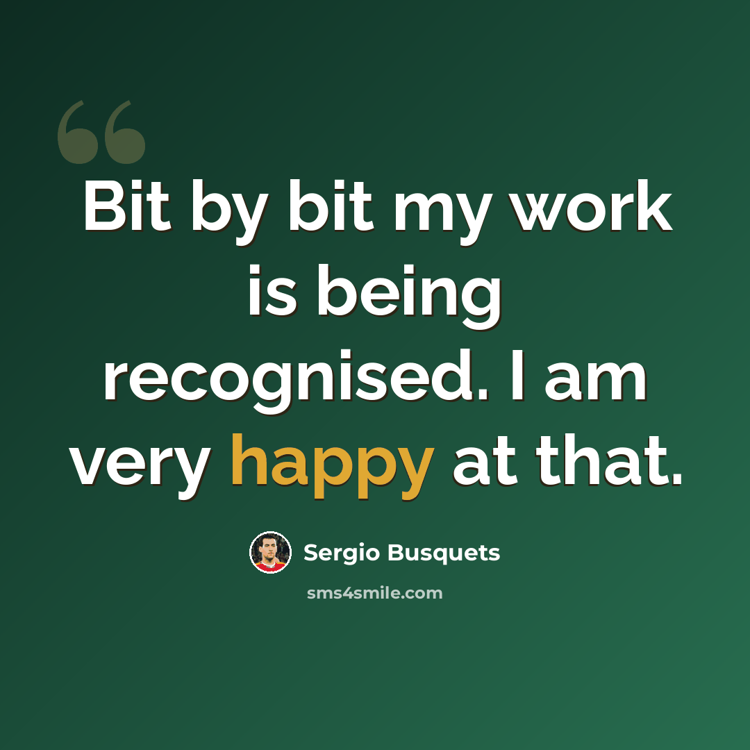 “Bit by bit my work is being recognised. I am very happy at that.” quote by Sergio Busquets