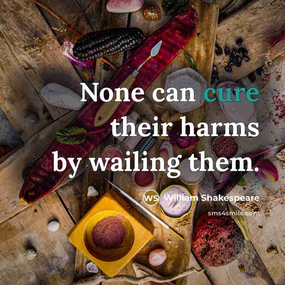 “None can cure their harms by wailing them.” quote by William Shakespeare