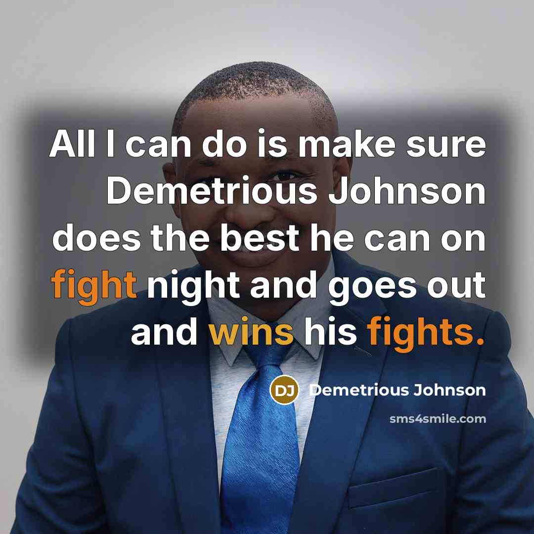 “All I can do is make sure Demetrious Johnson does the best he can on fight night and goes out and wins his fights.” quote by Demetrious Johnson