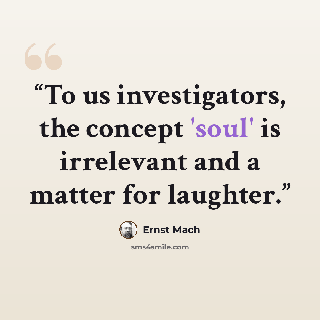 “To us investigators, the concept 'soul' is irrelevant and a matter for laughter.” quote by Ernst Mach