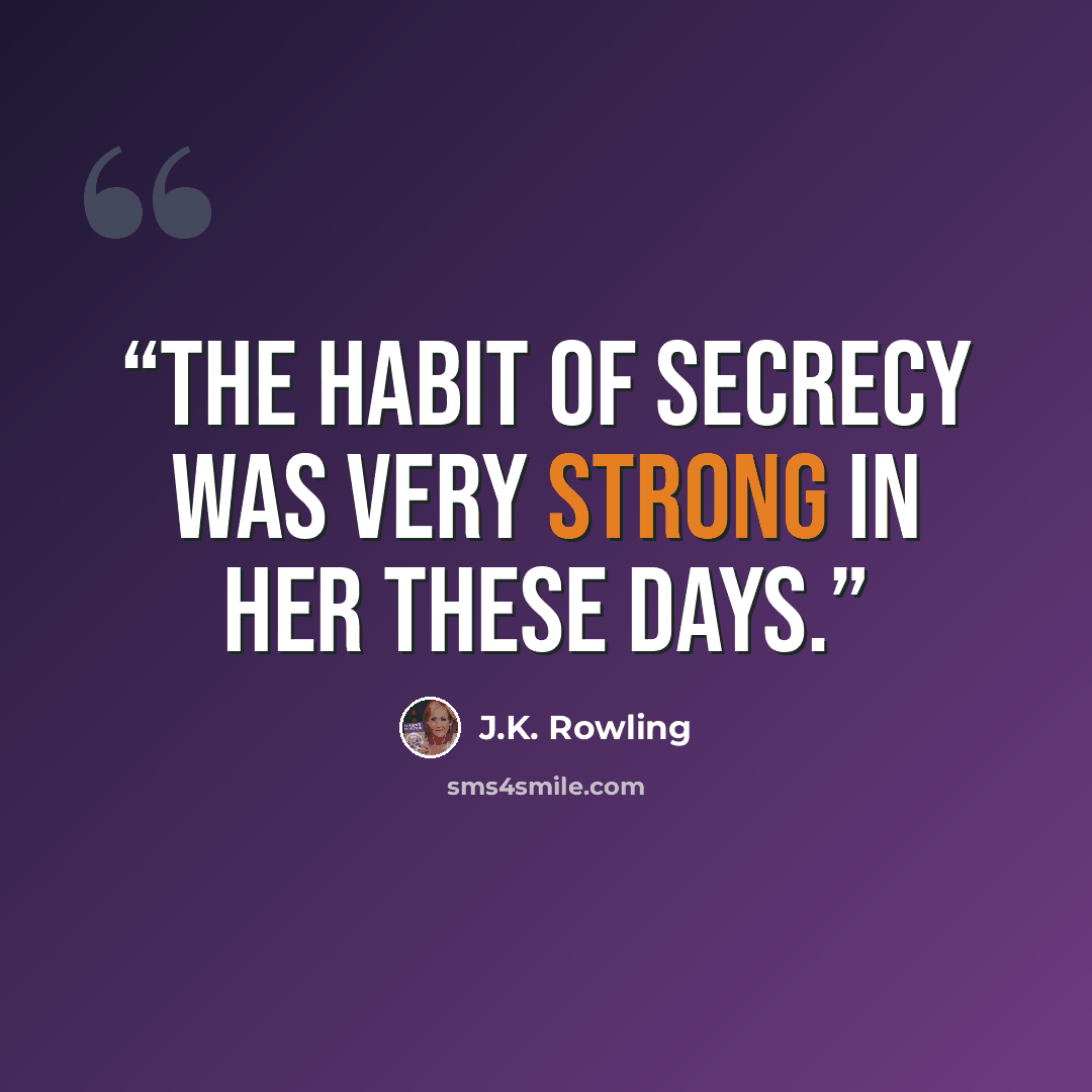 “The habit of secrecy was very strong in her these days.” quote by J.K. Rowling