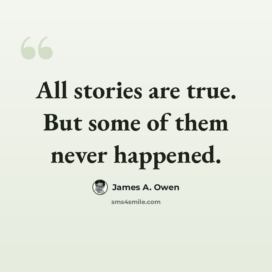“All stories are true. But some of them never happened.” quote by James A. Owen