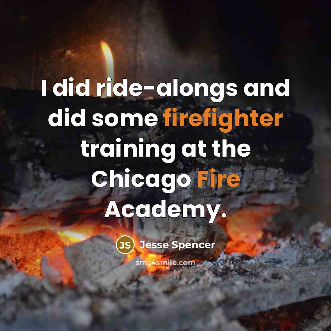 “I did ride-alongs and did some firefighter training at the Chicago Fire Academy.” quote by Jesse Spencer