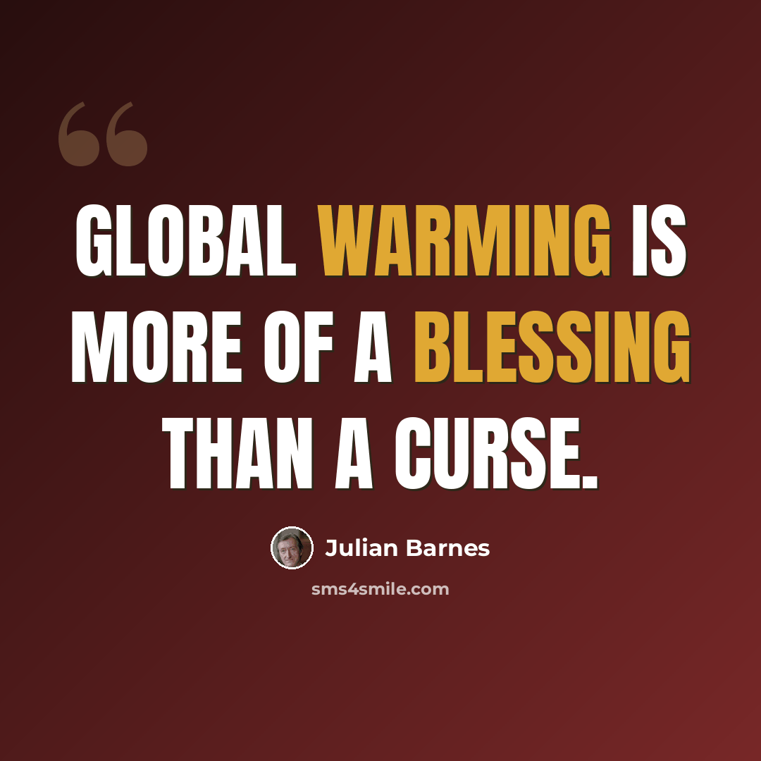 “Global warming is more of a blessing than a curse.” quote by Julian Barnes