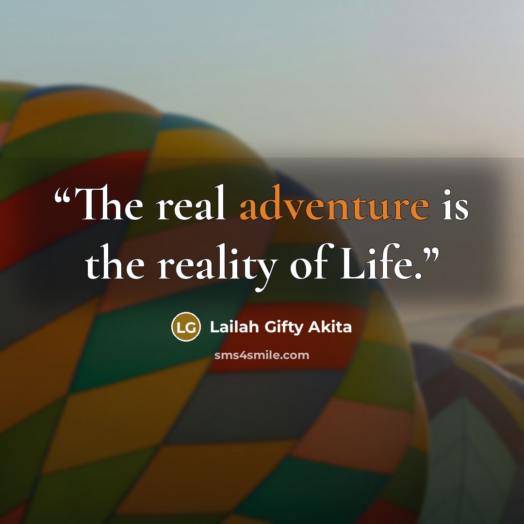 “The real adventure is the reality of Life.” quote by Lailah Gifty Akita