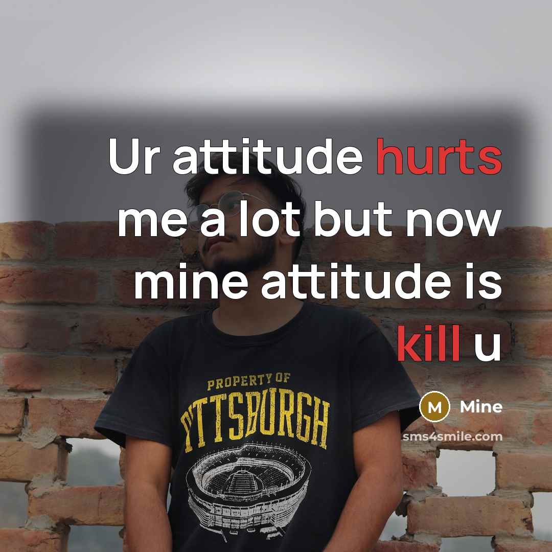 “Ur attitude hurts me a lot but now mine attitude is kill u” quote by Mine