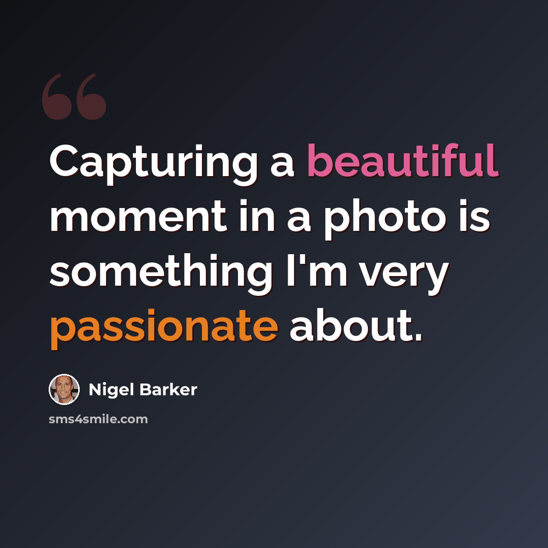 “Capturing a beautiful moment in a photo is something I'm very passionate about.” quote by Nigel Barker
