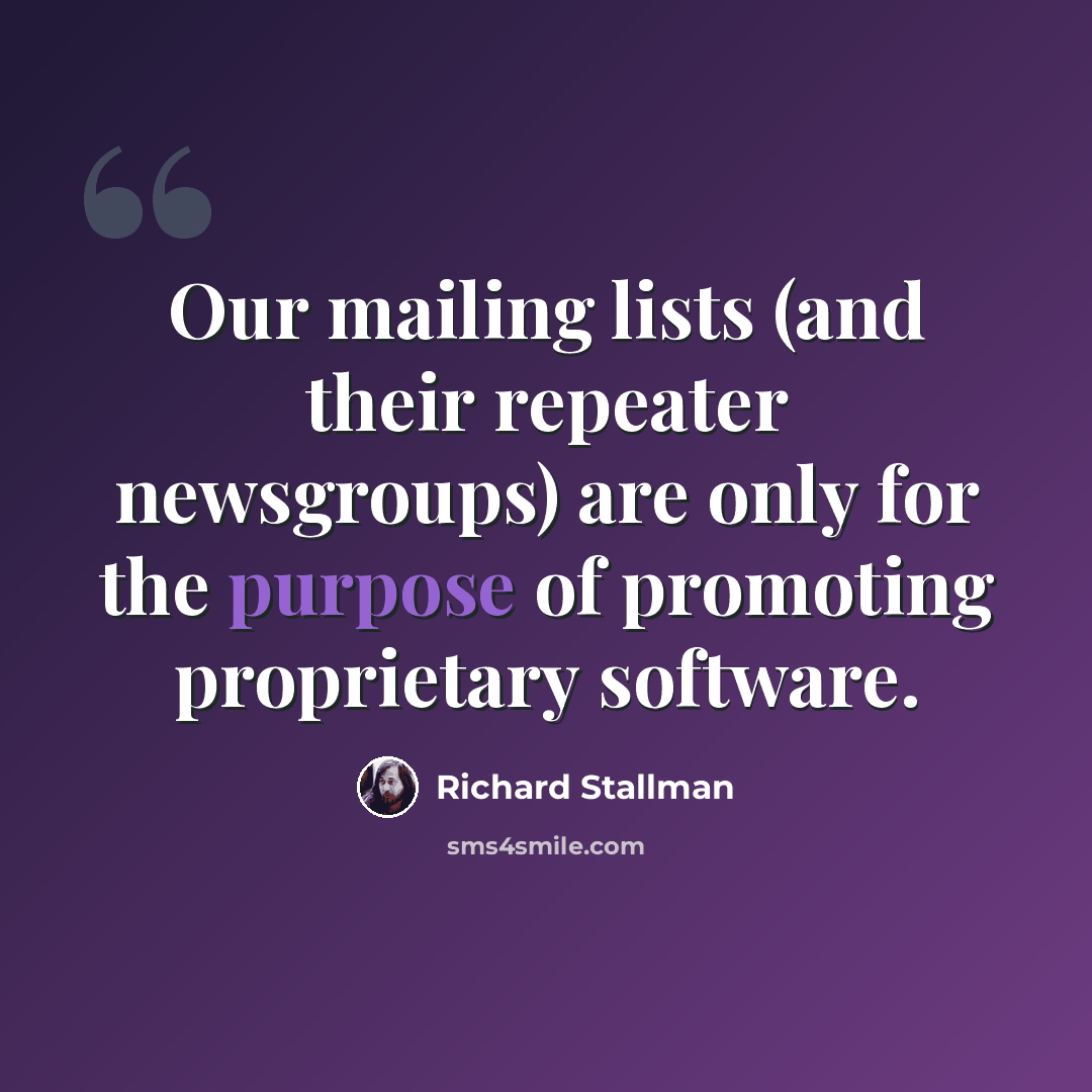 “Our mailing lists (and their repeater newsgroups) are only for the purpose of promoting proprietary software.” quote by Richard Stallman