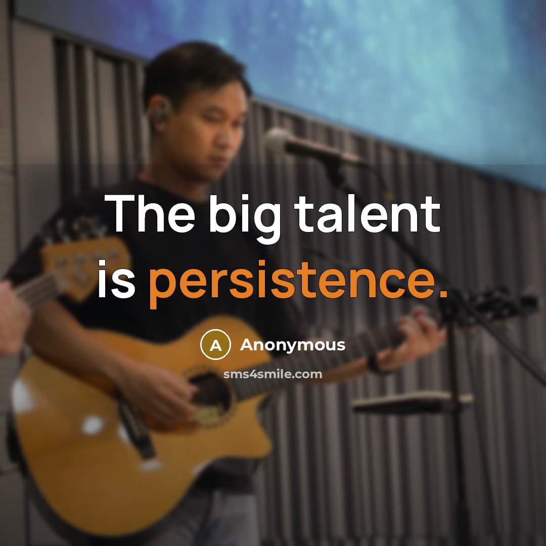 “The big talent is persistence.” quote by Anonymous